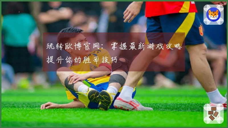 玩转欧博官网：掌握最新游戏攻略提升你的胜率技巧